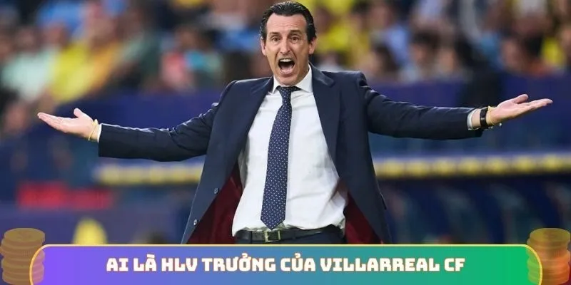 Ai là HLV trưởng của Villarreal CF khi đội bóng vô địch Uefa Europa League 2020-2021_