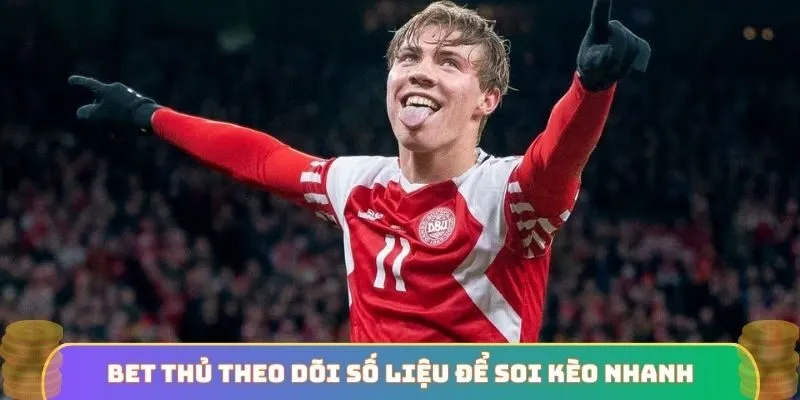 Bet thủ theo dõi số liệu để soi kèo nhanh