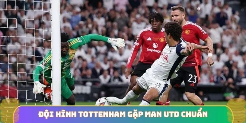 Đội hình Tottenham gặp Man Utd chuẩn