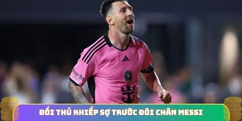 Đối thủ khiếp sợ trước đôi chân Messi