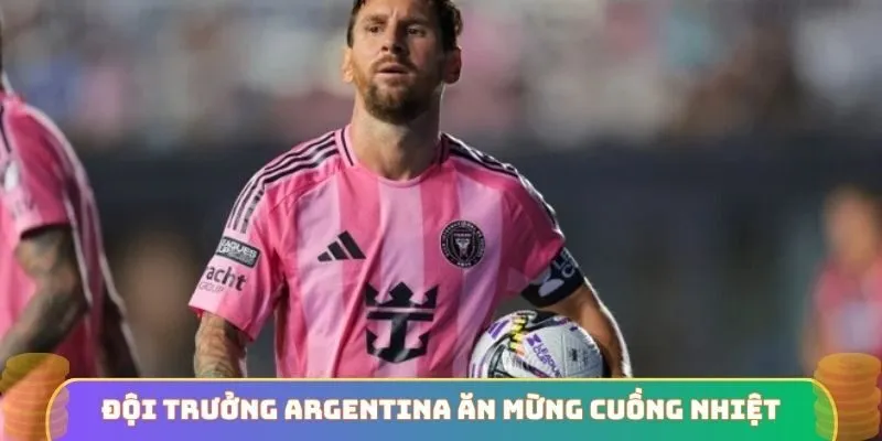 Đội trưởng Argentina ăn mừng cuồng nhiệt