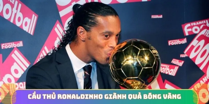 Giải mã cầu thủ Ronaldinho giành quả bóng vàng vào năm nào
