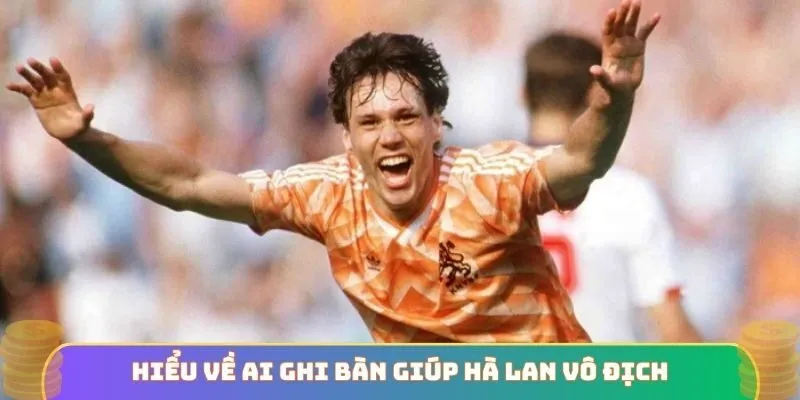 Hiểu về ai ghi bàn quyết định giúp Hà Lan vô địch Euro 1988