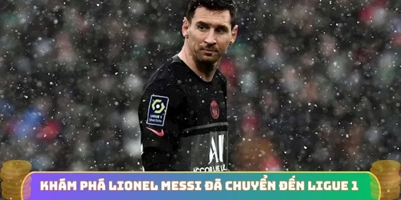 Khám phá cầu thủ Lionel Messi đã chuyển đến Ligue 1 vào năm nào
