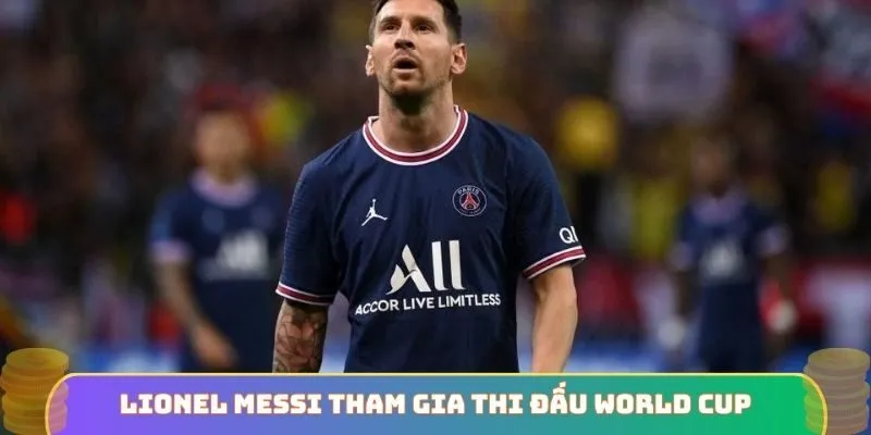 Lionel Messi tham gia thi đấu World Cup