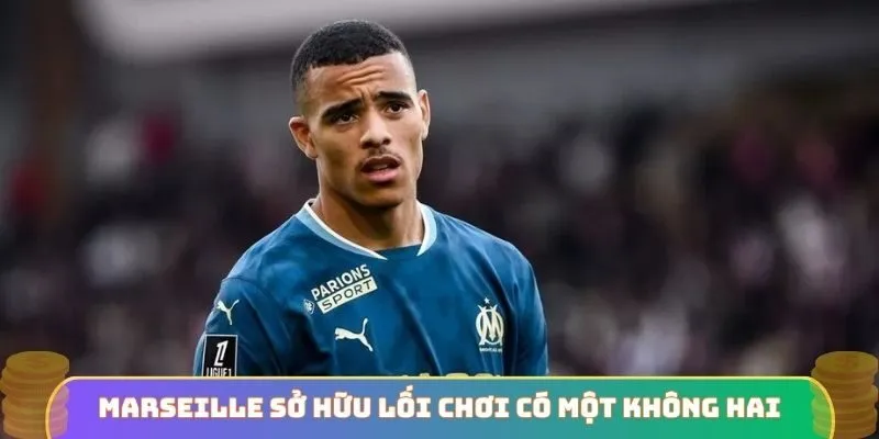 Marseille sở hữu lối chơi có một không hai