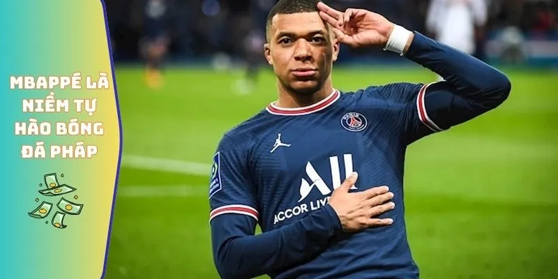 Mbappé  là niềm tự hào bóng đá Pháp