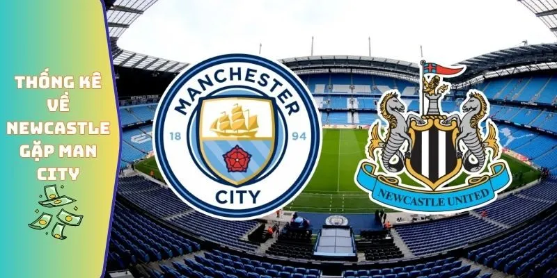 Số liệu thống kê về Newcastle gặp Man City đầy đủ