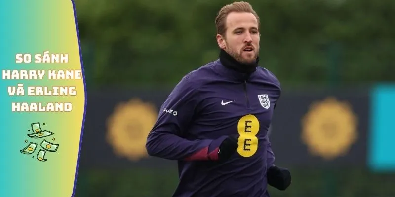 So sánh Harry Kane và Erling Haaland