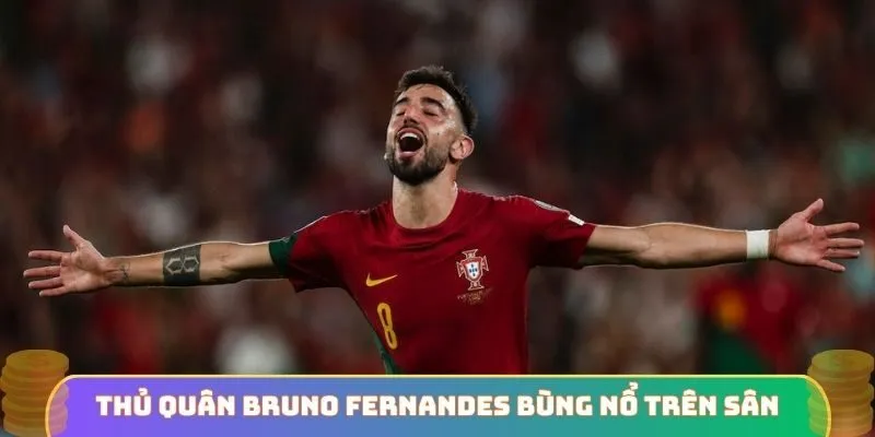 Thủ quân Bruno Fernandes bùng nổ trên sân