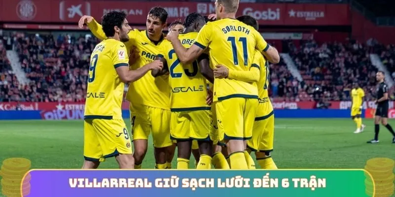 Villarreal giữ sạch lưới đến 6 trận