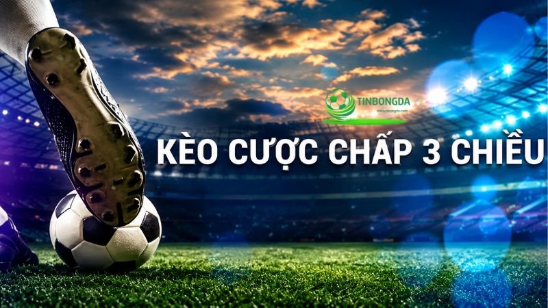 Hướng dẫn cách đọc và chơi kèo chấp 3 chiều