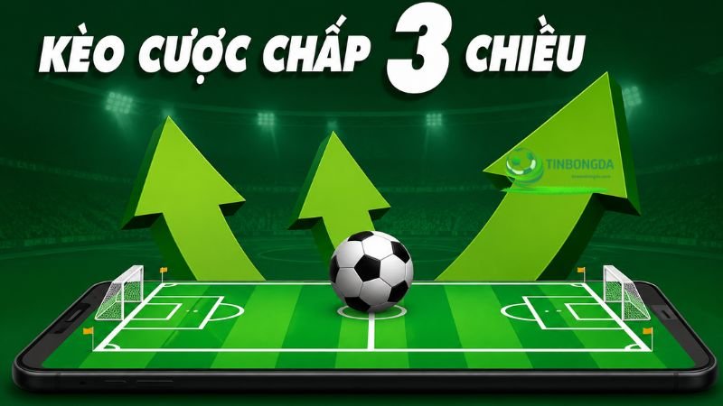 Kèo chấp 3 chiều là một trong những kèo cược được yêu thích